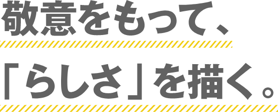 敬意をもって、「らしさ」を描く