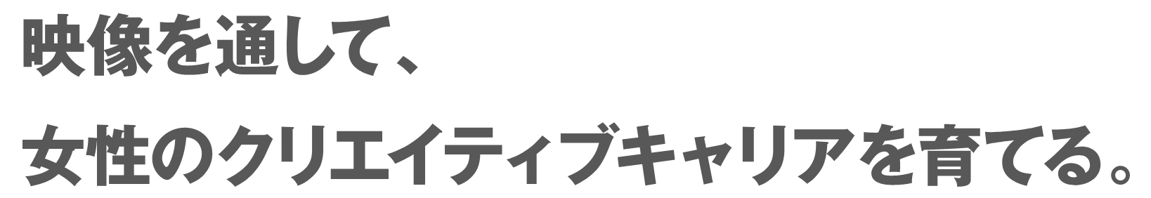 映像を通して、女性のクリエイティブを育てる